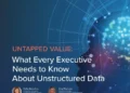 Untapped Value: What Every Executive Needs to Know About Unstructured Data