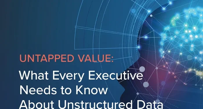 Untapped Value: What Every Executive Needs to Know About Unstructured Data