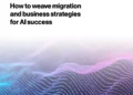 How to weave migration and business strategies for AI success