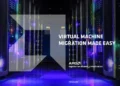Virtual Machine Migration Made Easy