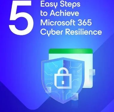 5 Easy Steps to Achieve Microsoft 365 Cyber Resilience