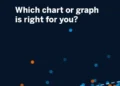 Which Chart or Graph is Right For You?